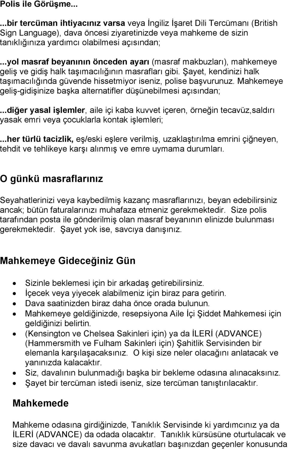 ..yol masraf beyanının önceden ayarı (masraf makbuzları), mahkemeye geliş ve gidiş halk taşımacılığının masrafları gibi.