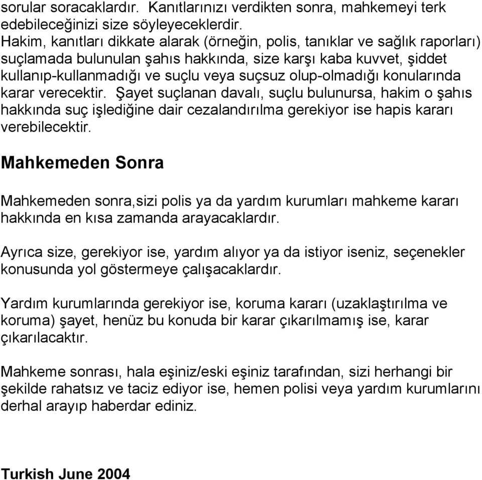 olup-olmadığı konularında karar verecektir. Şayet suçlanan davalı, suçlu bulunursa, hakim o şahıs hakkında suç işlediğine dair cezalandırılma gerekiyor ise hapis kararı verebilecektir.