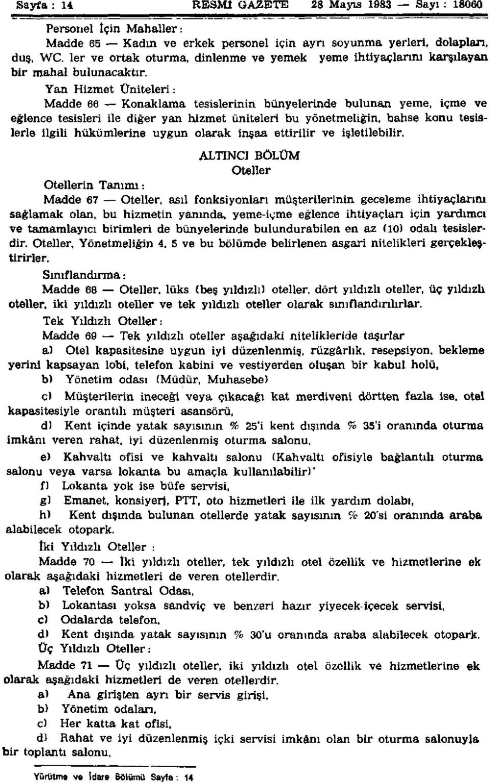 Yan Hizmet Üniteleri: Madde 66 Konaklama tesislerinin bünyelerinde bulunan yeme, içme ve eğlence tesisleri ile diğer yan hizmet üniteleri bu yönetmeliğin, bahse konu tesislerle ilgili hükümlerine