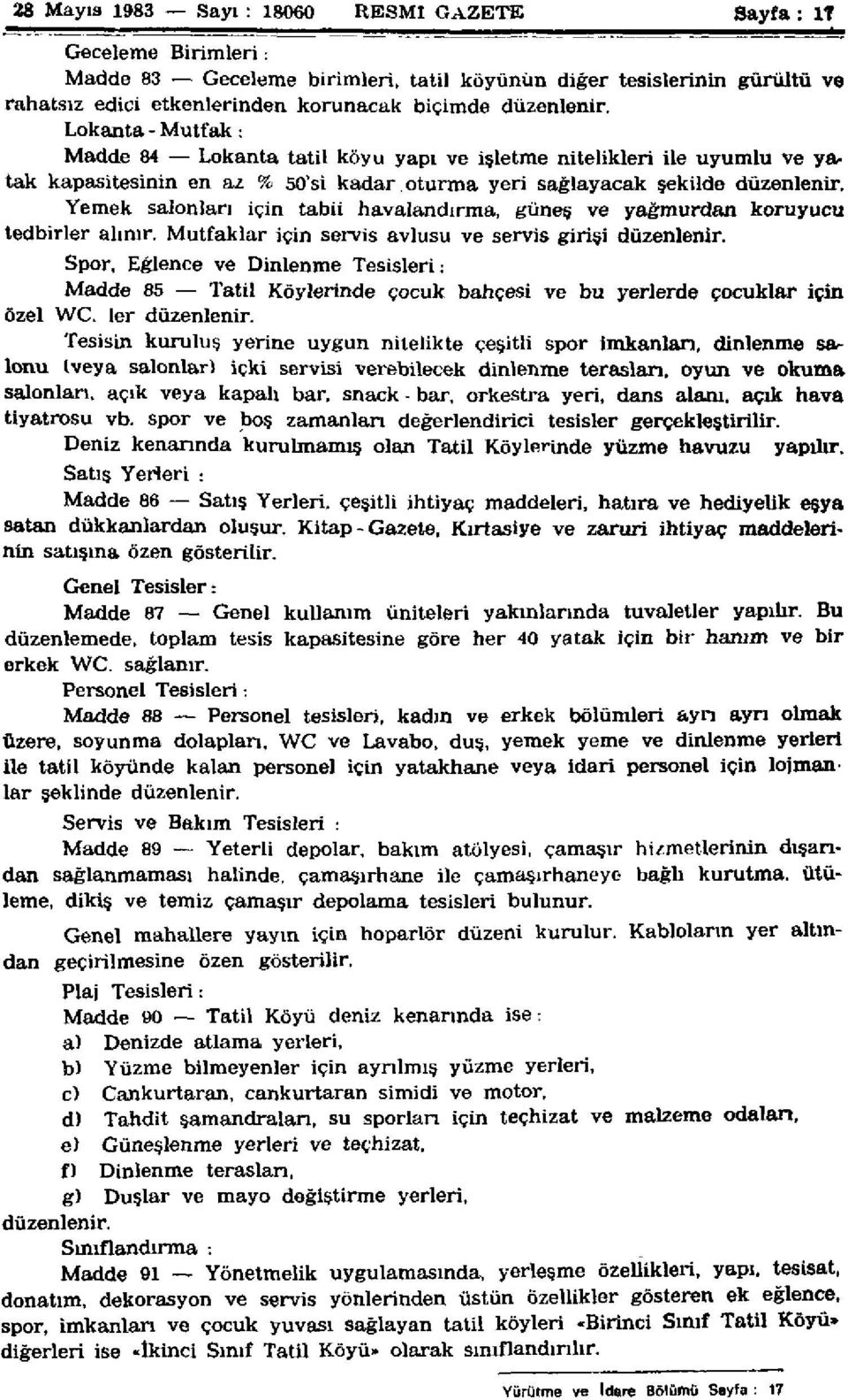 Yemek salonları için tabii havalandırma, güneş ve yağmurdan koruyucu tedbirler alınır. Mutfaklar için servis avlusu ve servis girişi düzenlenir.