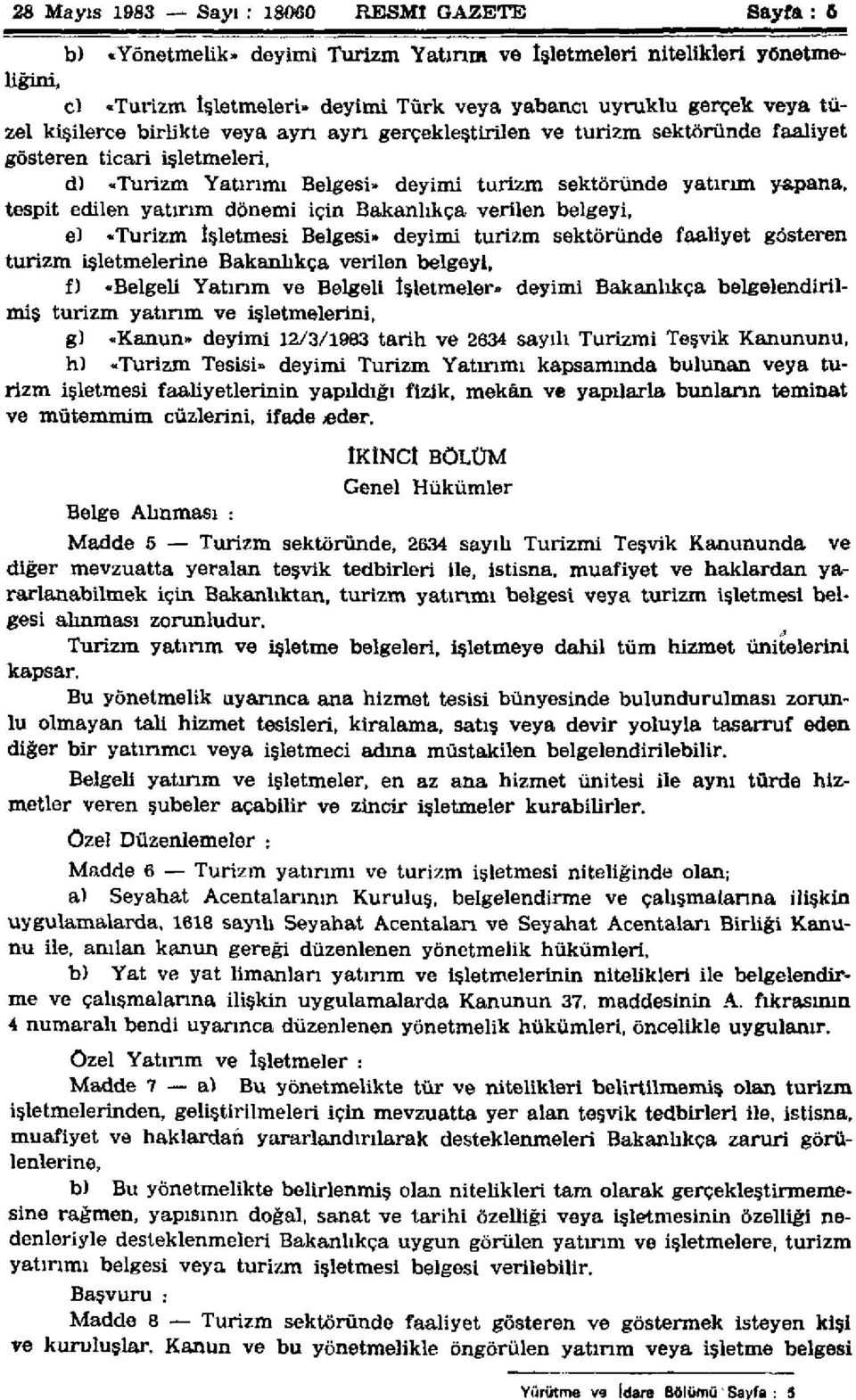 yatırım dönemi için Bakanlıkça verilen belgeyi, e) «Turizm işletmesi Belgesi» deyimi turizm sektöründe faaliyet gösteren turizm işletmelerine Bakanlıkça verilen belgeyi, f) «Belgeli Yatırım ve