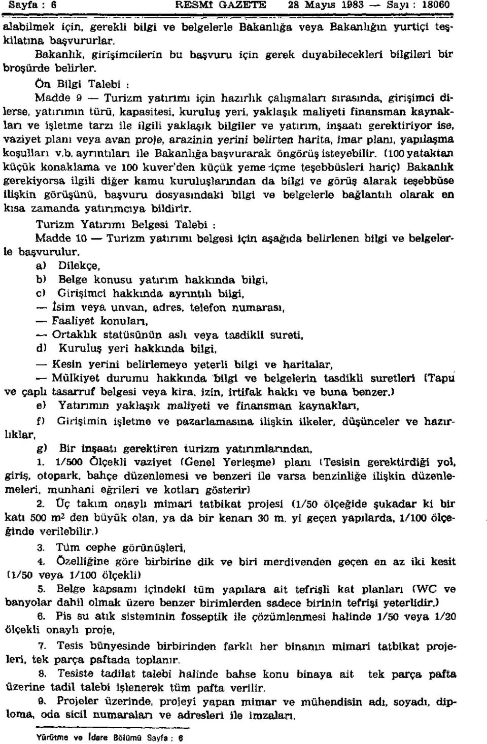 Ön Bilgi Talebi : Madde 9 Turizm yatırımı için hazırlık çalışmaları sırasında, girişimci dilerse, yatırımın türü, kapasitesi, kuruluş yeri, yaklaşık maliyeti finansman kaynakları ve işletme tarzı ile