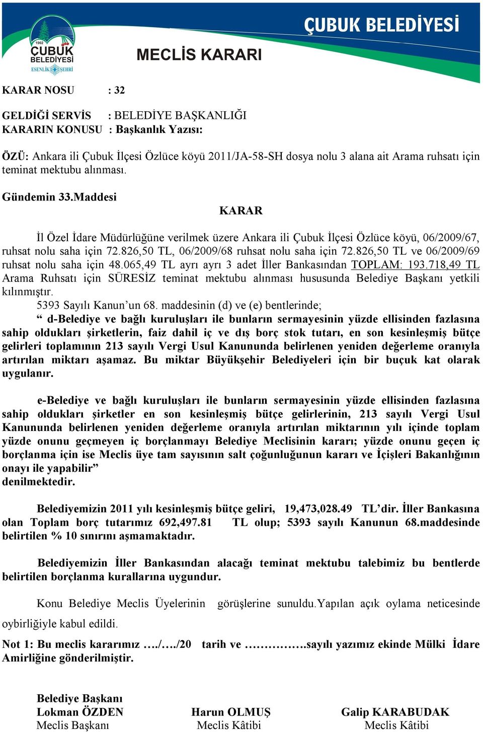 826,50 TL ve 06/2009/69 ruhsat nolu saha için 48.065,49 TL ayrı ayrı 3 adet İller Bankasından TOPLAM: 193.718,49 TL Arama Ruhsatı için SÜRESİZ teminat mektubu alınması hususunda yetkili kılınmıştır.