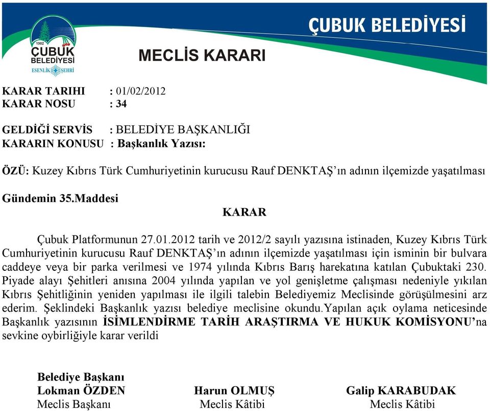 NOSU : 34 IN KONUSU : Başkanlık Yazısı: ÖZÜ: Kuzey Kıbrıs Türk Cumhuriyetinin kurucusu Rauf DENKTAŞ ın adının ilçemizde yaşatılması Gündemin 35.Maddesi Çubuk Platformunun 27.01.