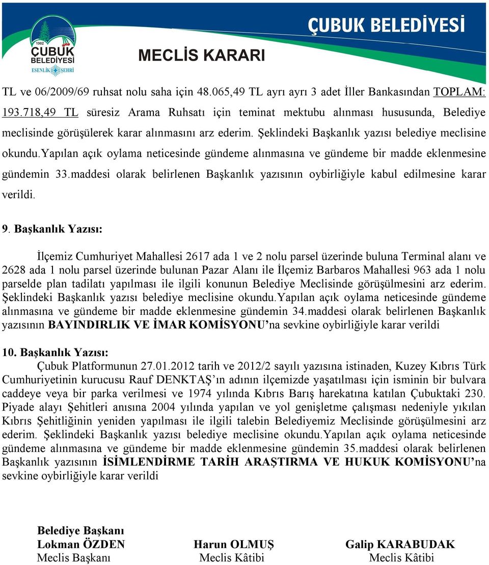 yapılan açık oylama neticesinde gündeme alınmasına ve gündeme bir madde eklenmesine gündemin 33.maddesi olarak belirlenen Başkanlık yazısının oybirliğiyle kabul edilmesine karar verildi. 9.