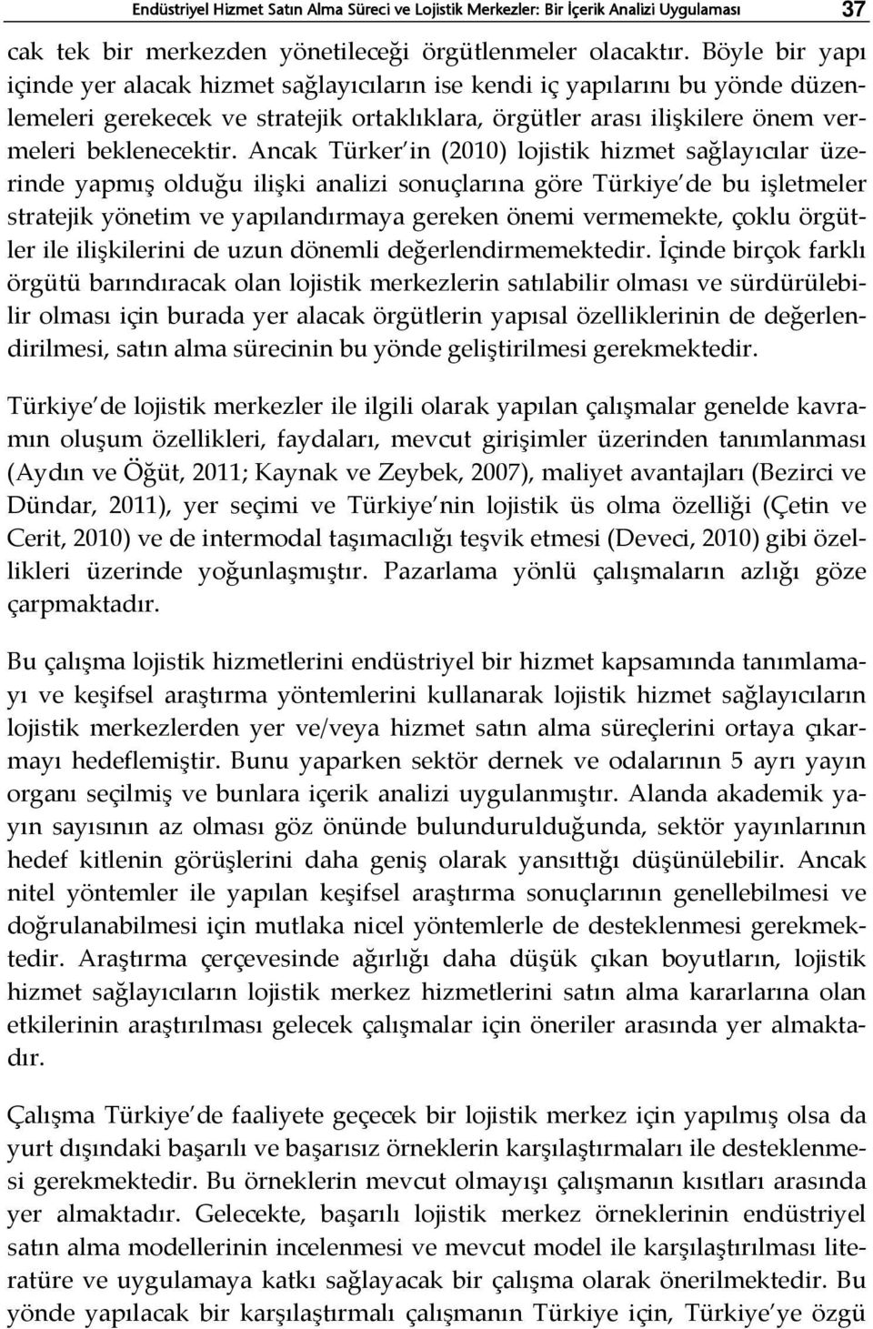 Ancak Türker in (2010) lojistik hizmet sağlayıcılar üzerinde yapmış olduğu ilişki analizi sonuçlarına göre Türkiye de bu işletmeler stratejik yönetim ve yapılandırmaya gereken önemi vermemekte, çoklu