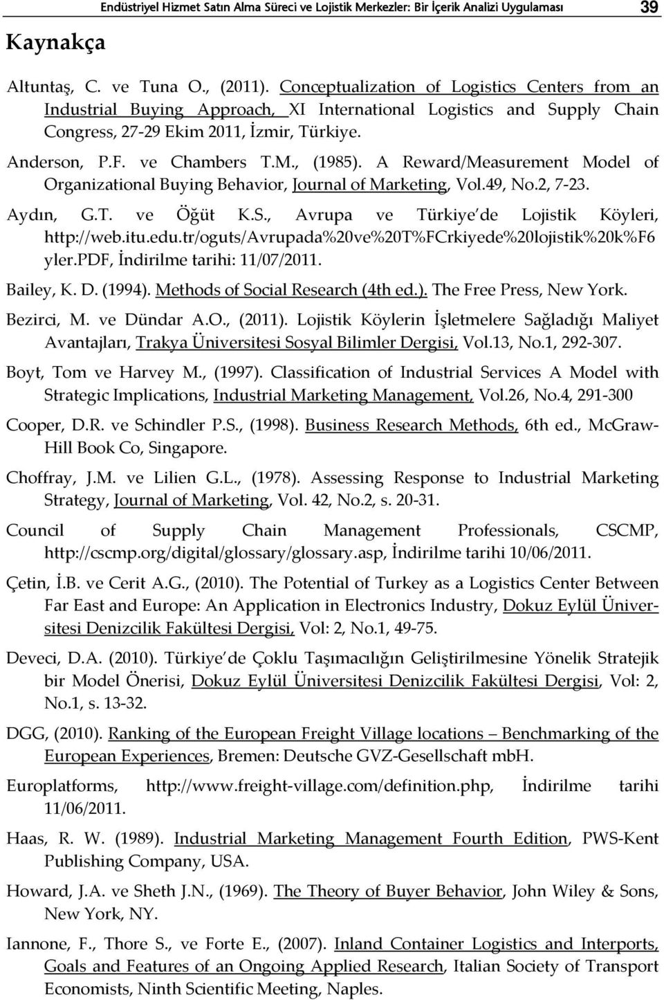 , (1985). A Reward/Measurement Model of Organizational Buying Behavior, Journal of Marketing, Vol.49, No.2, 7-23. Aydın, G.T. ve Öğüt K.S., Avrupa ve Türkiye de Lojistik Köyleri, http://web.itu.edu.