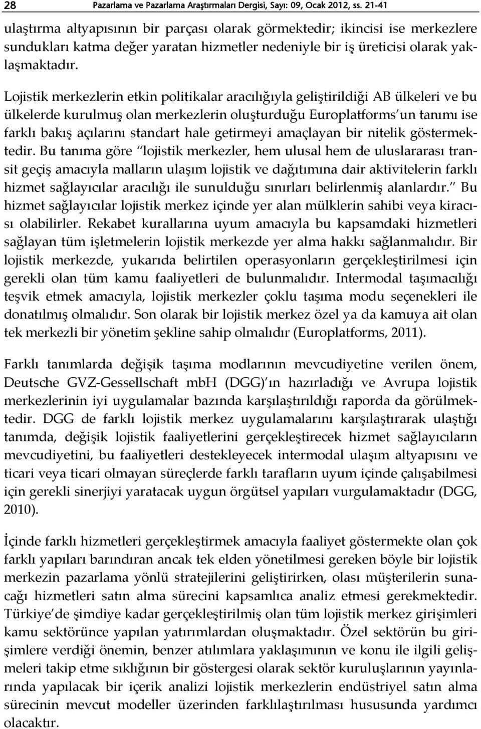 Lojistik merkezlerin etkin politikalar aracılığıyla geliştirildiği AB ülkeleri ve bu ülkelerde kurulmuş olan merkezlerin oluşturduğu Europlatforms un tanımı ise farklı bakış açılarını standart hale