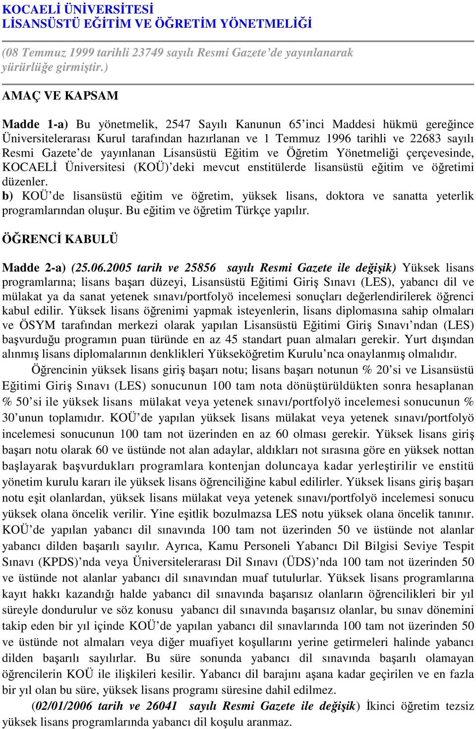 yayınlanan Lisansüstü Eğitim ve Öğretim Yönetmeliği çerçevesinde, KOCAELİ Üniversitesi (KOÜ) deki mevcut enstitülerde lisansüstü eğitim ve öğretimi düzenler.