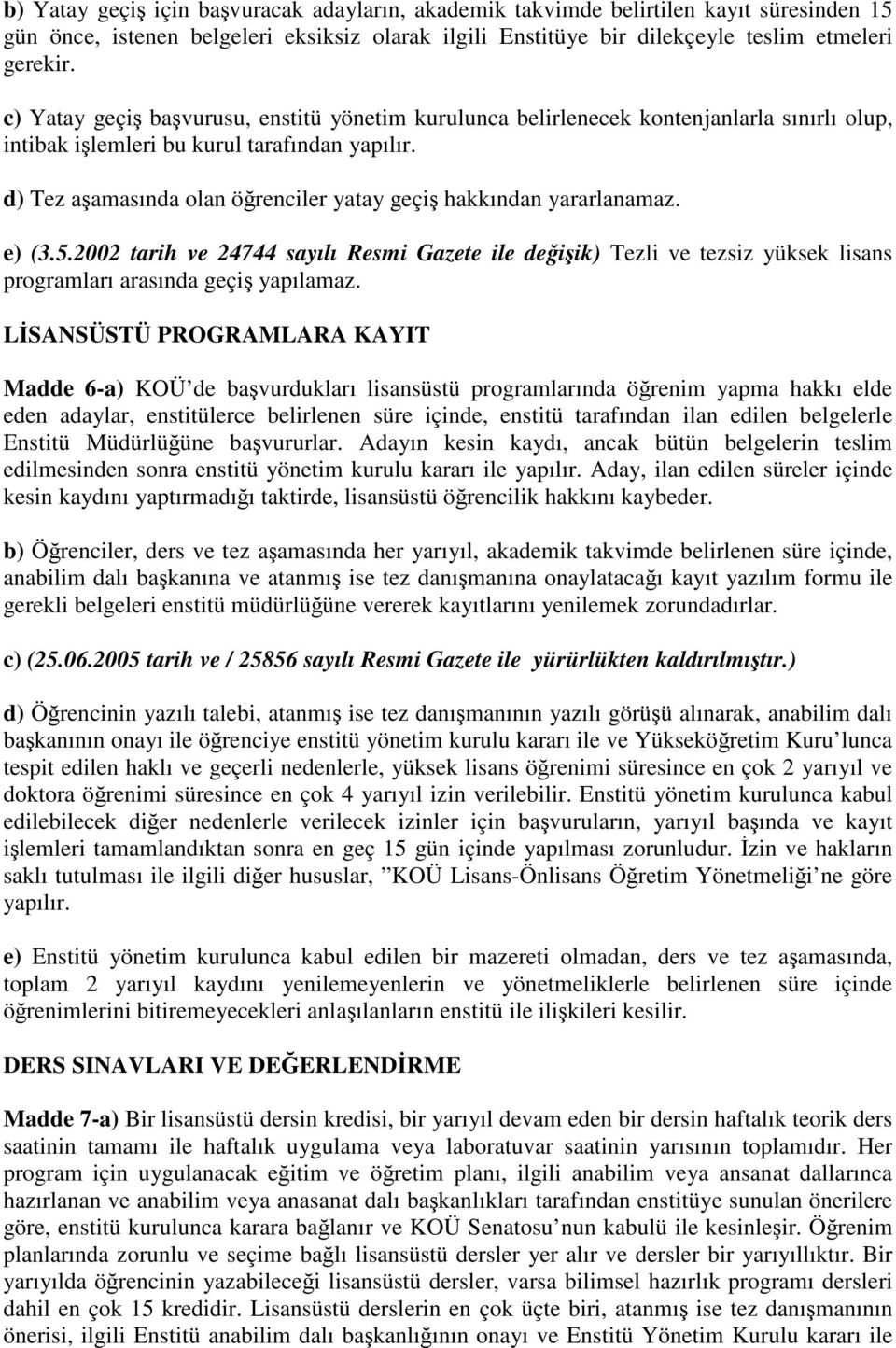 d) Tez aşamasında olan öğrenciler yatay geçiş hakkından yararlanamaz. e) (3.5.2002 tarih ve 24744 sayılı Resmi Gazete ile değişik) Tezli ve tezsiz yüksek lisans programları arasında geçiş yapılamaz.