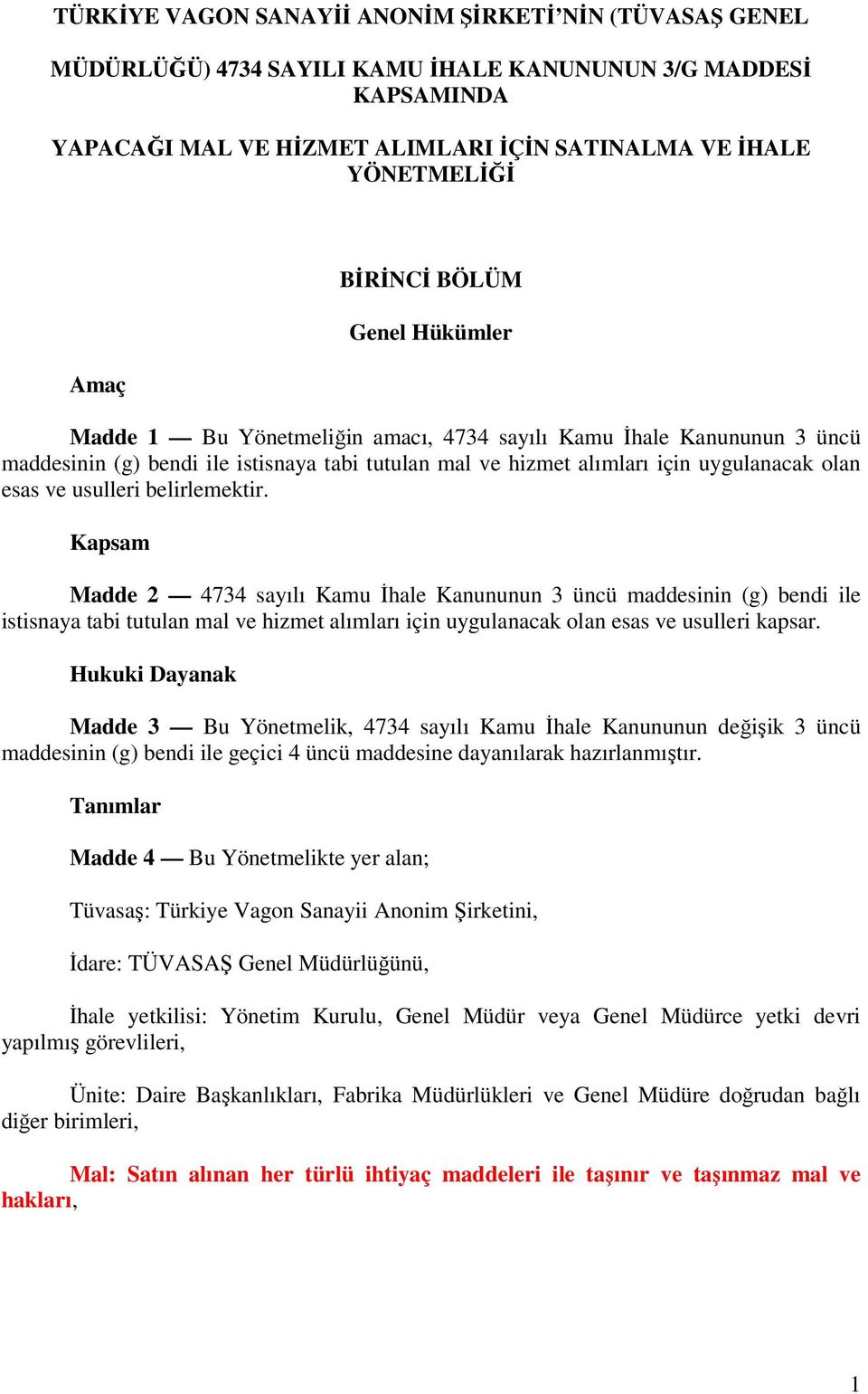 ve usulleri belirlemektir. Kapsam Madde 2 4734 sayılı Kamu İhale Kanununun 3 üncü maddesinin (g) bendi ile istisnaya tabi tutulan mal ve hizmet alımları için uygulanacak olan esas ve usulleri kapsar.