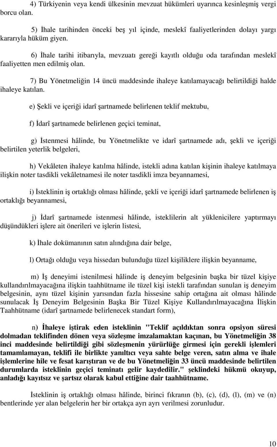 7) Bu Yönetmeliğin 14 üncü maddesinde ihaleye katılamayacağı belirtildiği halde ihaleye katılan.