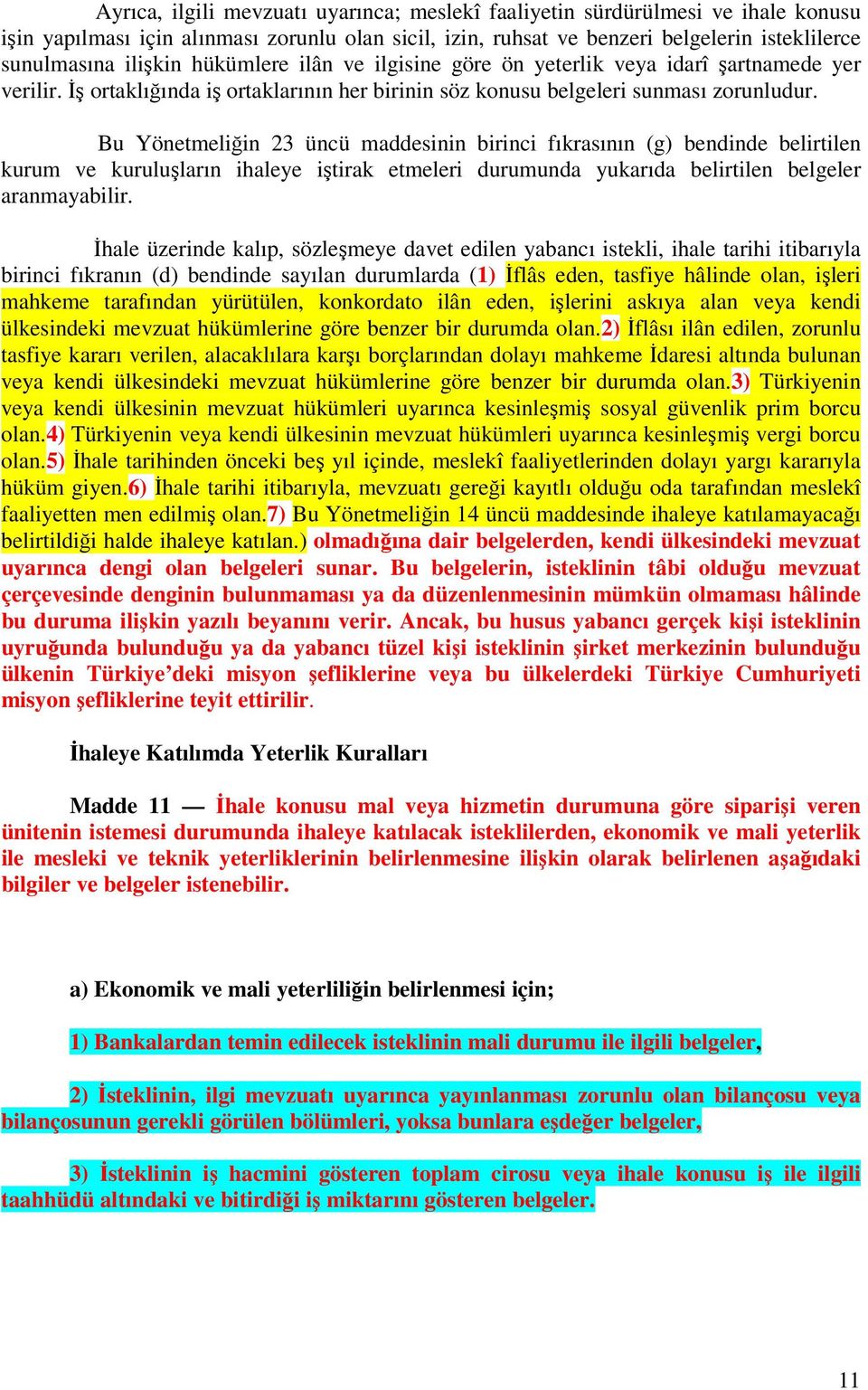 Bu Yönetmeliğin 23 üncü maddesinin birinci fıkrasının (g) bendinde belirtilen kurum ve kuruluşların ihaleye iştirak etmeleri durumunda yukarıda belirtilen belgeler aranmayabilir.