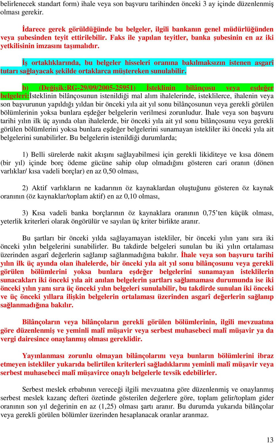 İş ortaklıklarında, bu belgeler hisseleri oranına bakılmaksızın istenen asgarî tutarı sağlayacak şekilde ortaklarca müştereken sunulabilir.