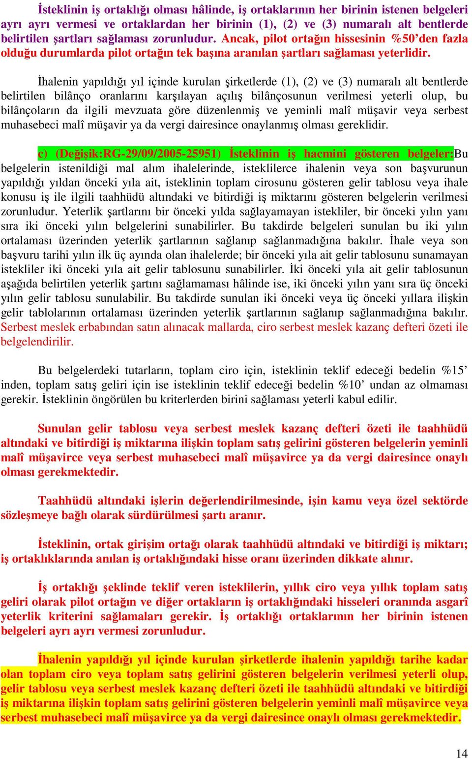 İhalenin yapıldığı yıl içinde kurulan şirketlerde (1), (2) ve (3) numaralı alt bentlerde belirtilen bilânço oranlarını karşılayan açılış bilânçosunun verilmesi yeterli olup, bu bilânçoların da ilgili