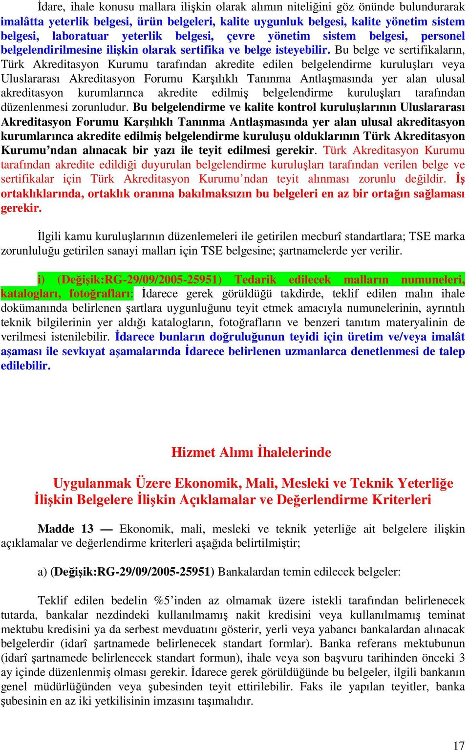 Bu belge ve sertifikaların, Türk Akreditasyon Kurumu tarafından akredite edilen belgelendirme kuruluşları veya Uluslararası Akreditasyon Forumu Karşılıklı Tanınma Antlaşmasında yer alan ulusal