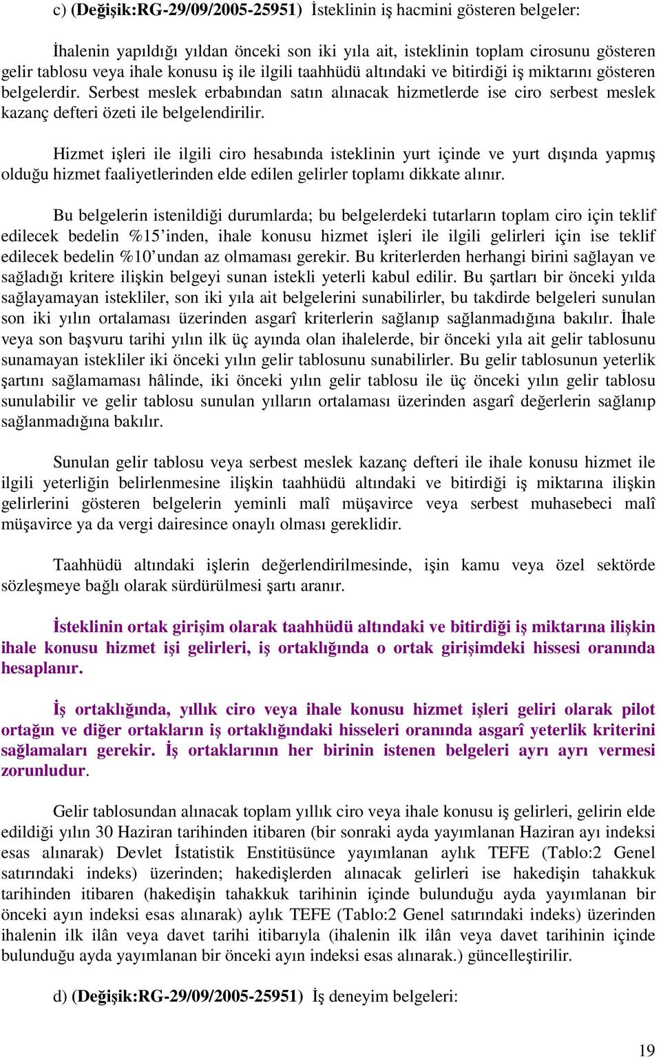 Hizmet işleri ile ilgili ciro hesabında isteklinin yurt içinde ve yurt dışında yapmış olduğu hizmet faaliyetlerinden elde edilen gelirler toplamı dikkate alınır.