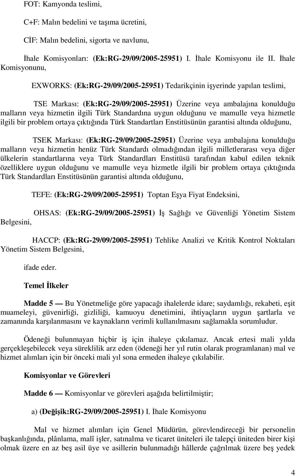 Standardına uygun olduğunu ve mamulle veya hizmetle ilgili bir problem ortaya çıktığında Türk Standartları Enstitüsünün garantisi altında olduğunu, TSEK Markası: (Ek:RG-29/09/2005-25951) Üzerine veya