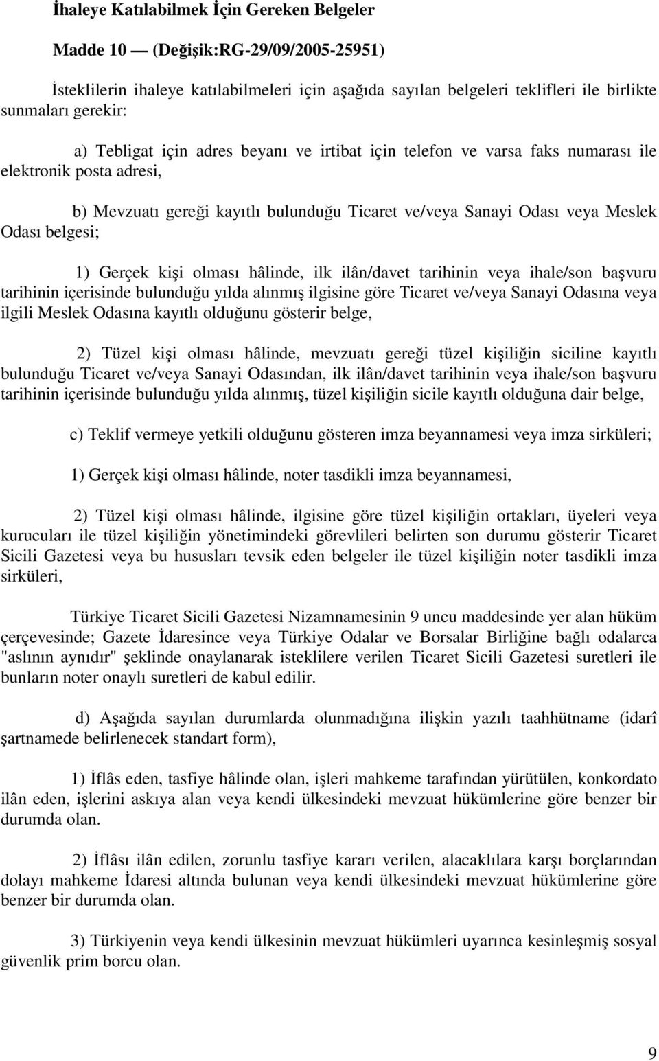 Gerçek kişi olması hâlinde, ilk ilân/davet tarihinin veya ihale/son başvuru tarihinin içerisinde bulunduğu yılda alınmış ilgisine göre Ticaret ve/veya Sanayi Odasına veya ilgili Meslek Odasına