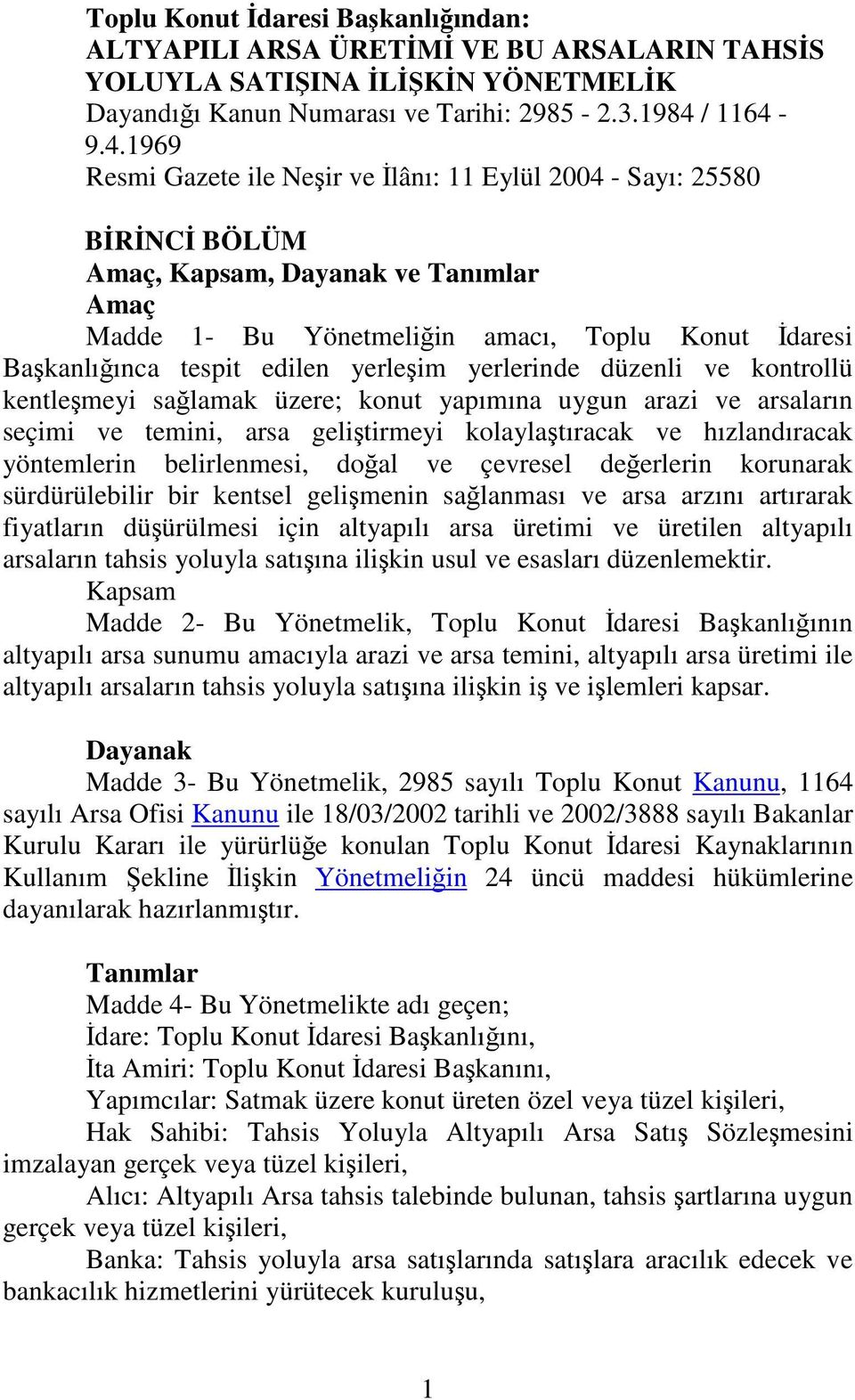 9.4.1969 Resmi Gazete ile Neir ve lânı: 11 Eylül 2004 - Sayı: 25580 BRNC BÖLÜM Amaç, Kapsam, Dayanak ve Tanımlar Amaç Madde 1- Bu Yönetmeliin amacı, Toplu Konut daresi Bakanlıınca tespit edilen