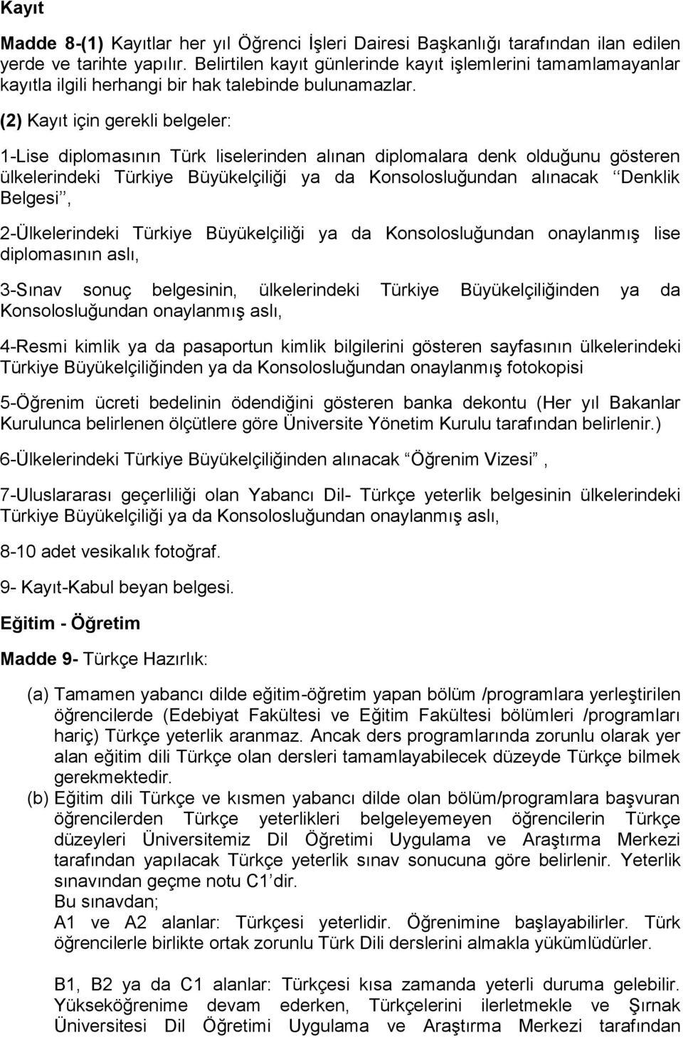 (2) Kayıt için gerekli belgeler: 1-Lise diplomasının Türk liselerinden alınan diplomalara denk olduğunu gösteren ülkelerindeki Türkiye Büyükelçiliği ya da Konsolosluğundan alınacak Denklik Belgesi,