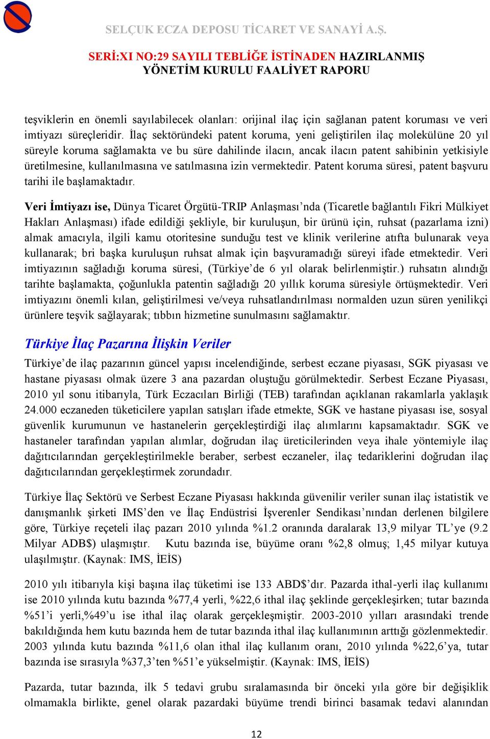 ve satılmasına izin vermektedir. Patent koruma süresi, patent başvuru tarihi ile başlamaktadır.