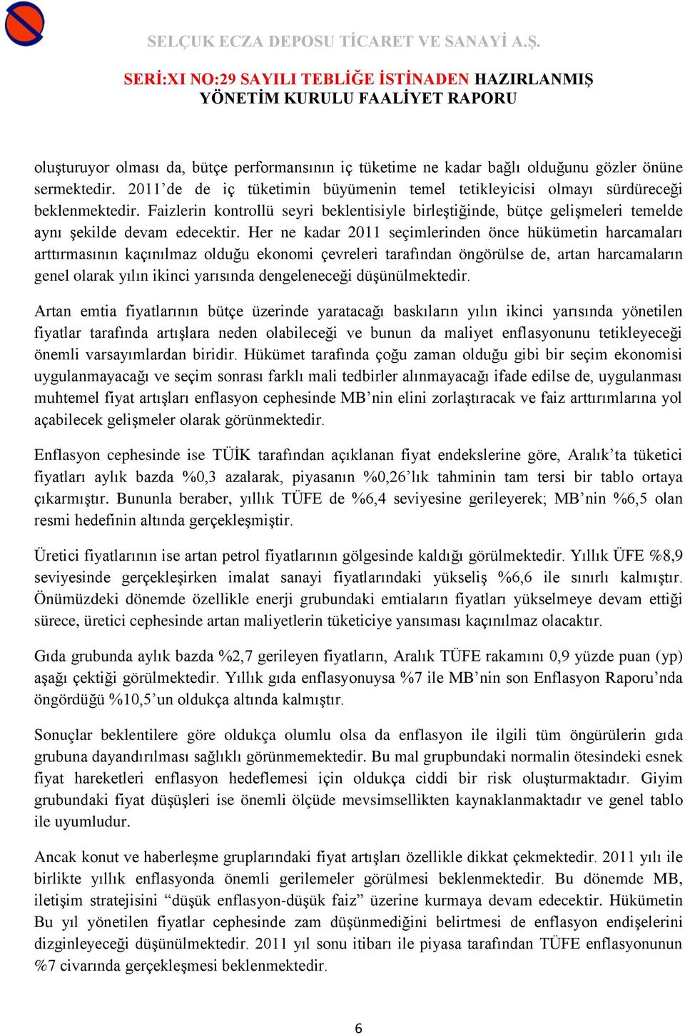 Her ne kadar 2011 seçimlerinden önce hükümetin harcamaları arttırmasının kaçınılmaz olduğu ekonomi çevreleri tarafından öngörülse de, artan harcamaların genel olarak yılın ikinci yarısında