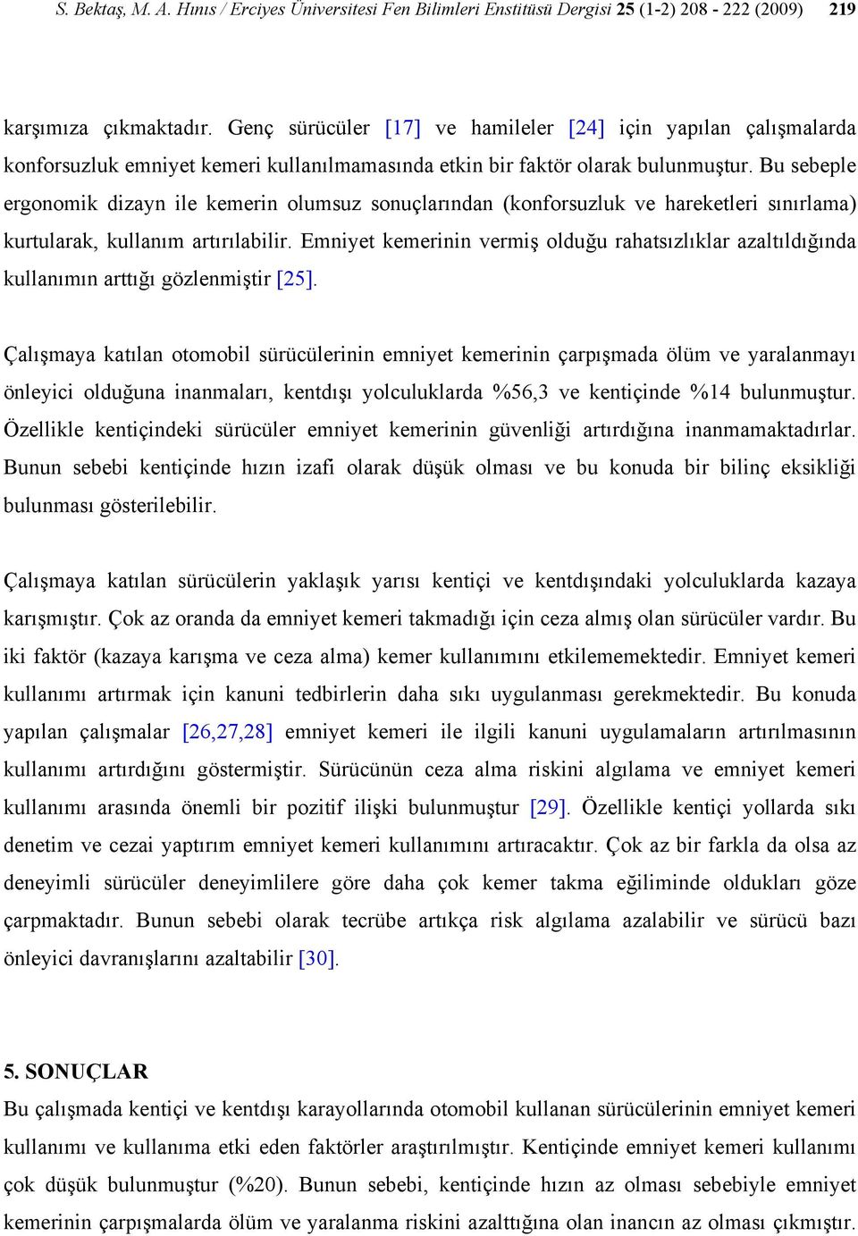 Bu sebeple ergonomik dizayn ile kemerin olumsuz sonuçlarından (konforsuzluk ve hareketleri sınırlama) kurtularak, kullanım artırılabilir.