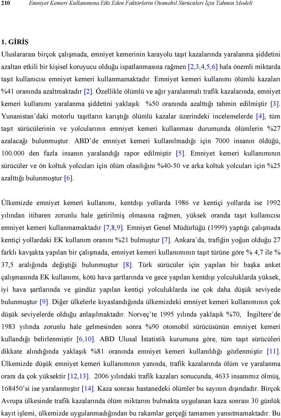 taşıt kullanıcısı emniyet kemeri kullanmamaktadır. Emniyet kemeri kullanımı ölümlü kazaları %41 oranında azaltmaktadır [2].