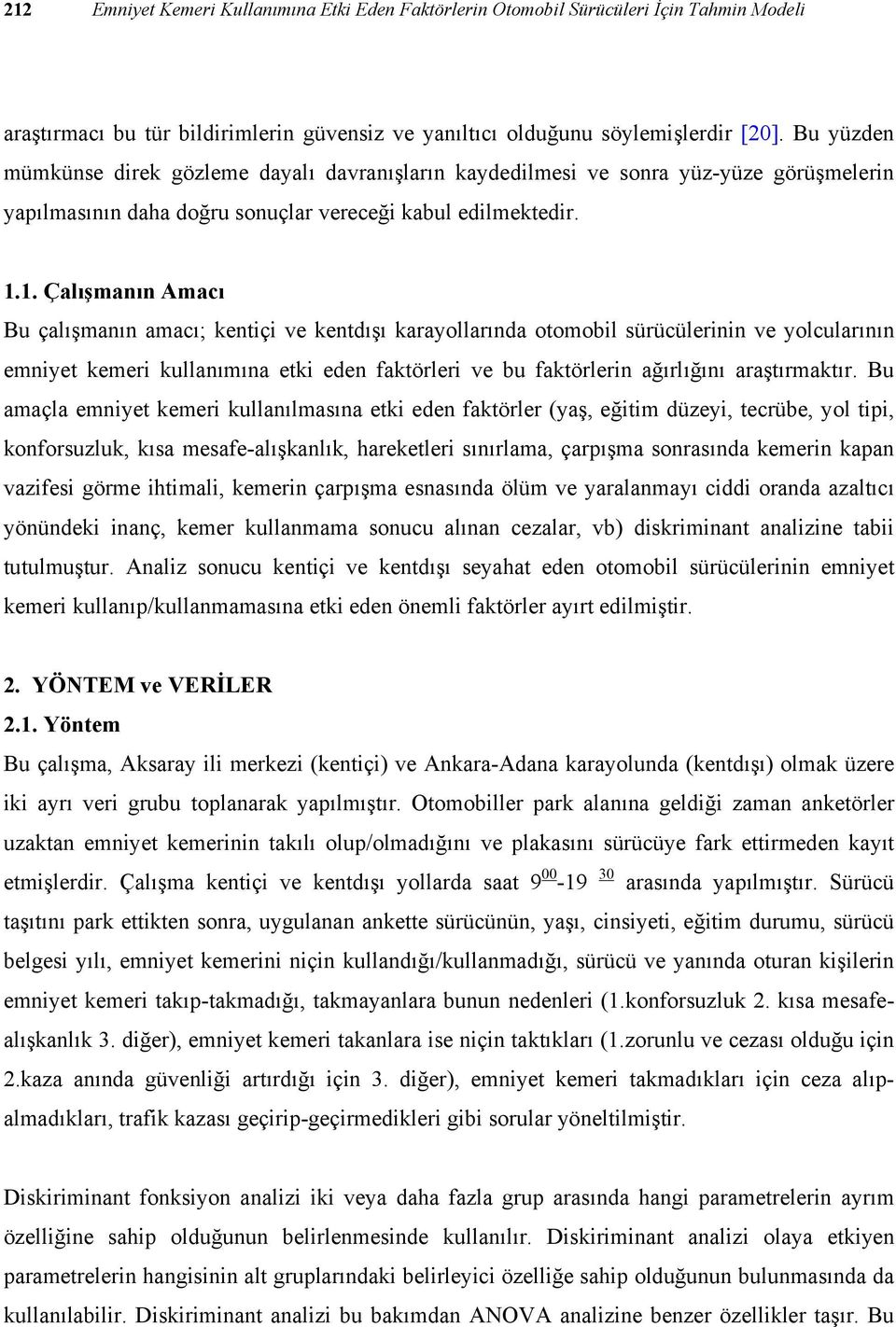 1. Çalışmanın Amacı Bu çalışmanın amacı; kentiçi ve kentdışı karayollarında otomobil sürücülerinin ve yolcularının emniyet kemeri kullanımına etki eden faktörleri ve bu faktörlerin ağırlığını