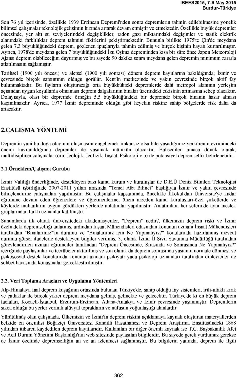 pekiştirmektedir. Bununla birlikte 1975'te Çin'de meydana gelen 7,3 büyüklüğündeki deprem, gözlenen ipuçlarıyla tahmin edilmiş ve birçok kişinin hayatı kurtarılmıştır.