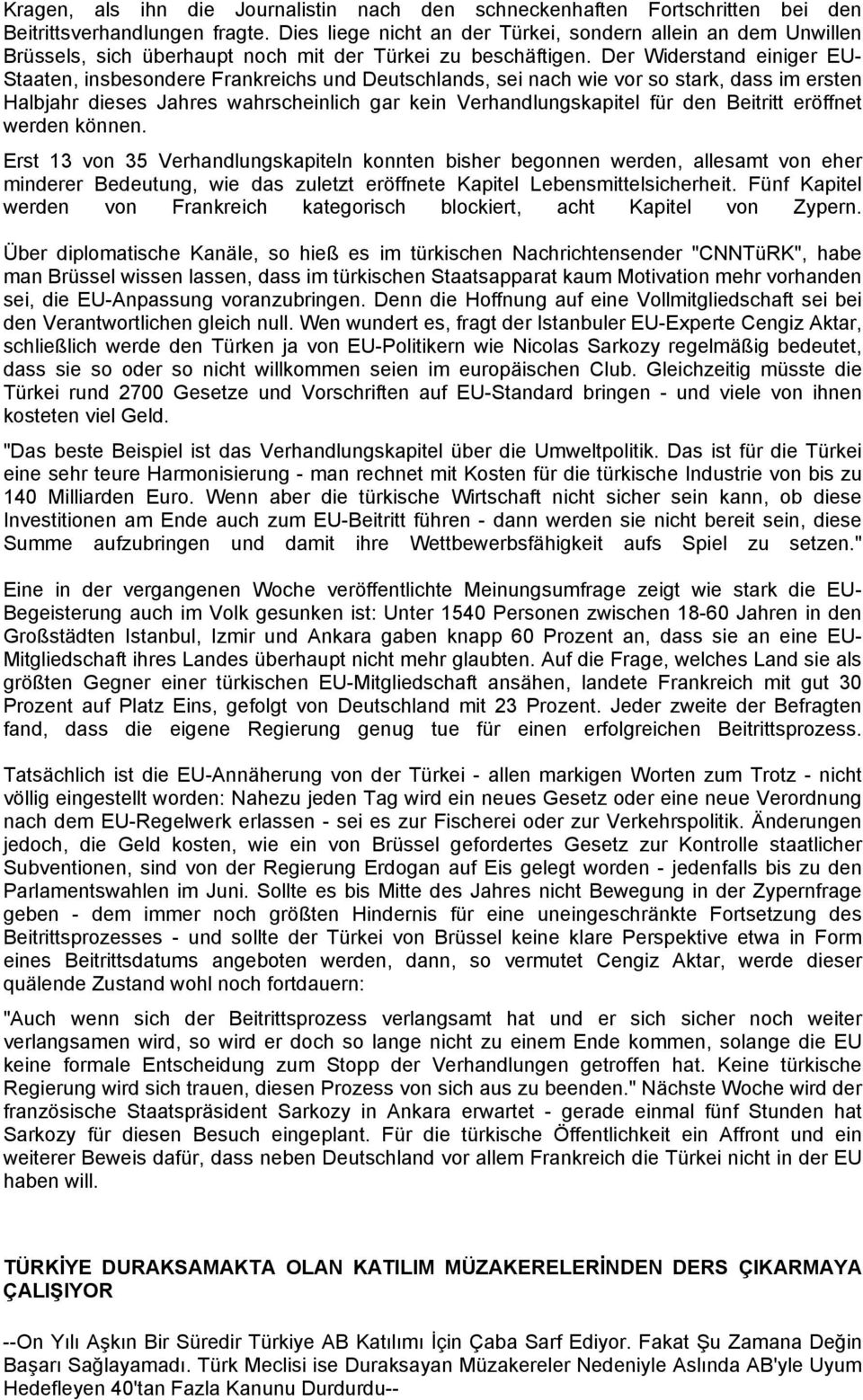 Der Widerstand einiger EU- Staaten, insbesondere Frankreichs und Deutschlands, sei nach wie vor so stark, dass im ersten Halbjahr dieses Jahres wahrscheinlich gar kein Verhandlungskapitel für den