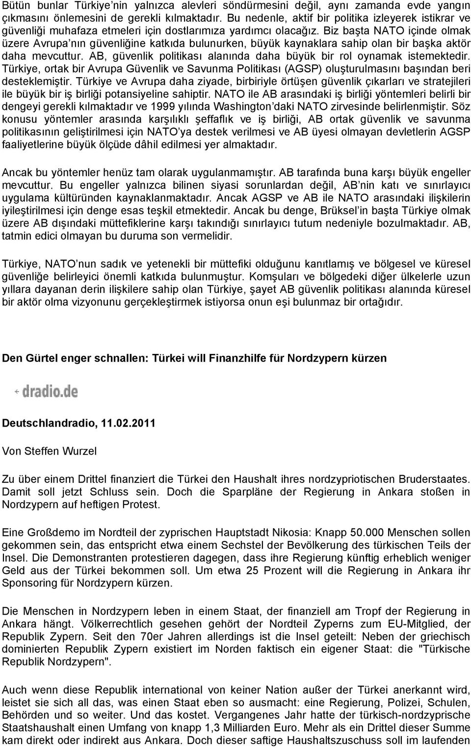 Biz başta NATO içinde olmak üzere Avrupa nın güvenliğine katkıda bulunurken, büyük kaynaklara sahip olan bir başka aktör daha mevcuttur.