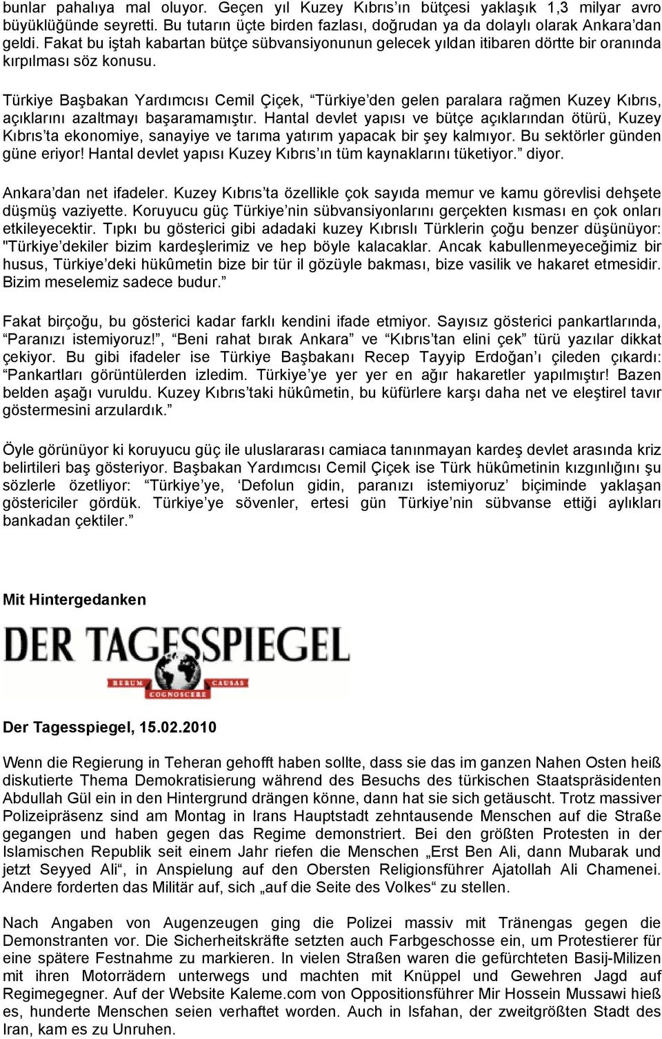 Türkiye Başbakan Yardımcısı Cemil Çiçek, Türkiye den gelen paralara rağmen Kuzey Kıbrıs, açıklarını azaltmayı başaramamıştır.