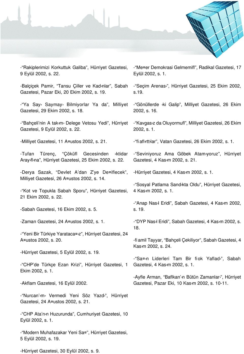 -Tufan Türenç, Çöküfl Gecesinden ktidar Aray fl na, Hürriyet Gazetesi, 25 Ekim 2002, s. 22. -Derya Sazak, Devlet A dan Z ye De iflecek, Milliyet Gazetesi, 26 A ustos 2002, s. 14.