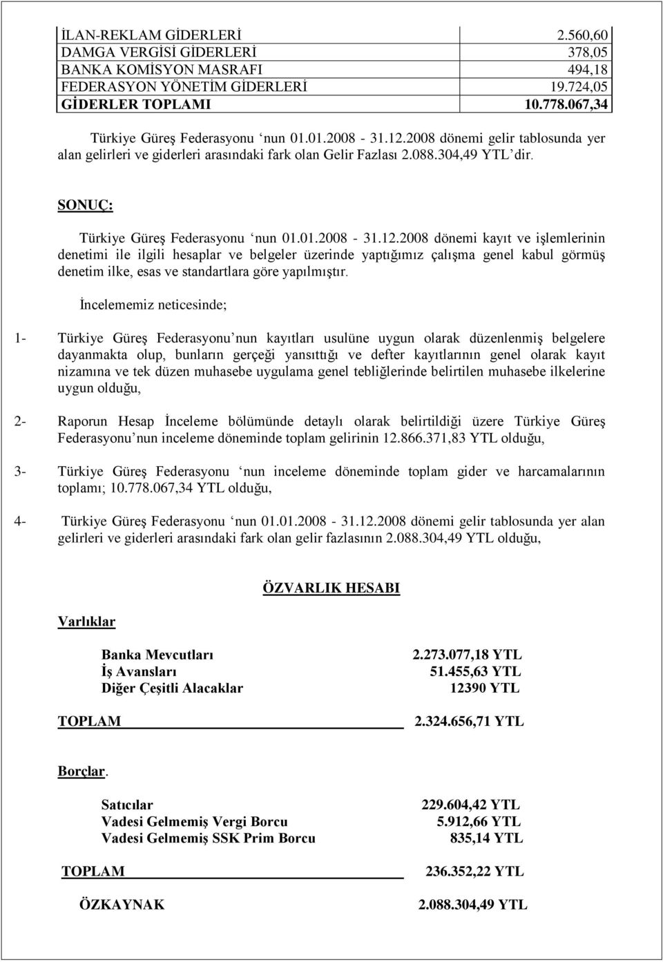 Ġncelememiz neticesinde; 1- Türkiye GüreĢ Federasyonu nun kayıtları usulüne uygun olarak düzenlenmiģ belgelere dayanmakta olup, bunların gerçeği yansıttığı ve defter kayıtlarının genel olarak kayıt
