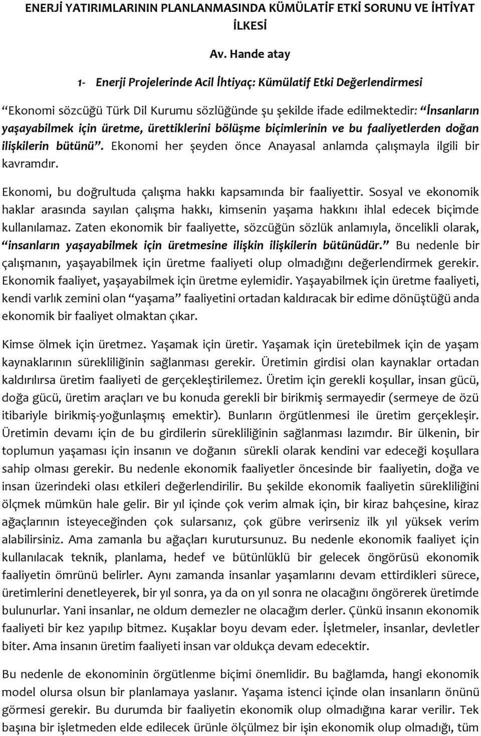 ürettiklerini bölüşme biçimlerinin ve bu faaliyetlerden doğan ilişkilerin bütünü. Ekonomi her şeyden önce Anayasal anlamda çalışmayla ilgili bir kavramdır.