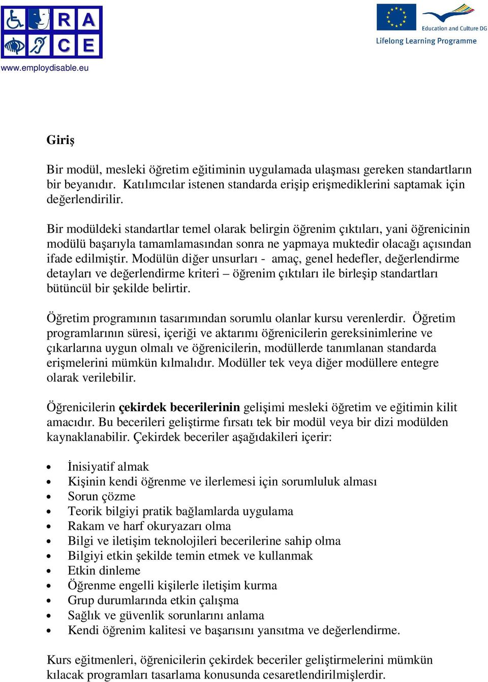 Modülün diğer unsurları - amaç, genel hedefler, değerlendirme detayları ve değerlendirme kriteri öğrenim çıktıları ile birleşip standartları bütüncül bir şekilde belirtir.