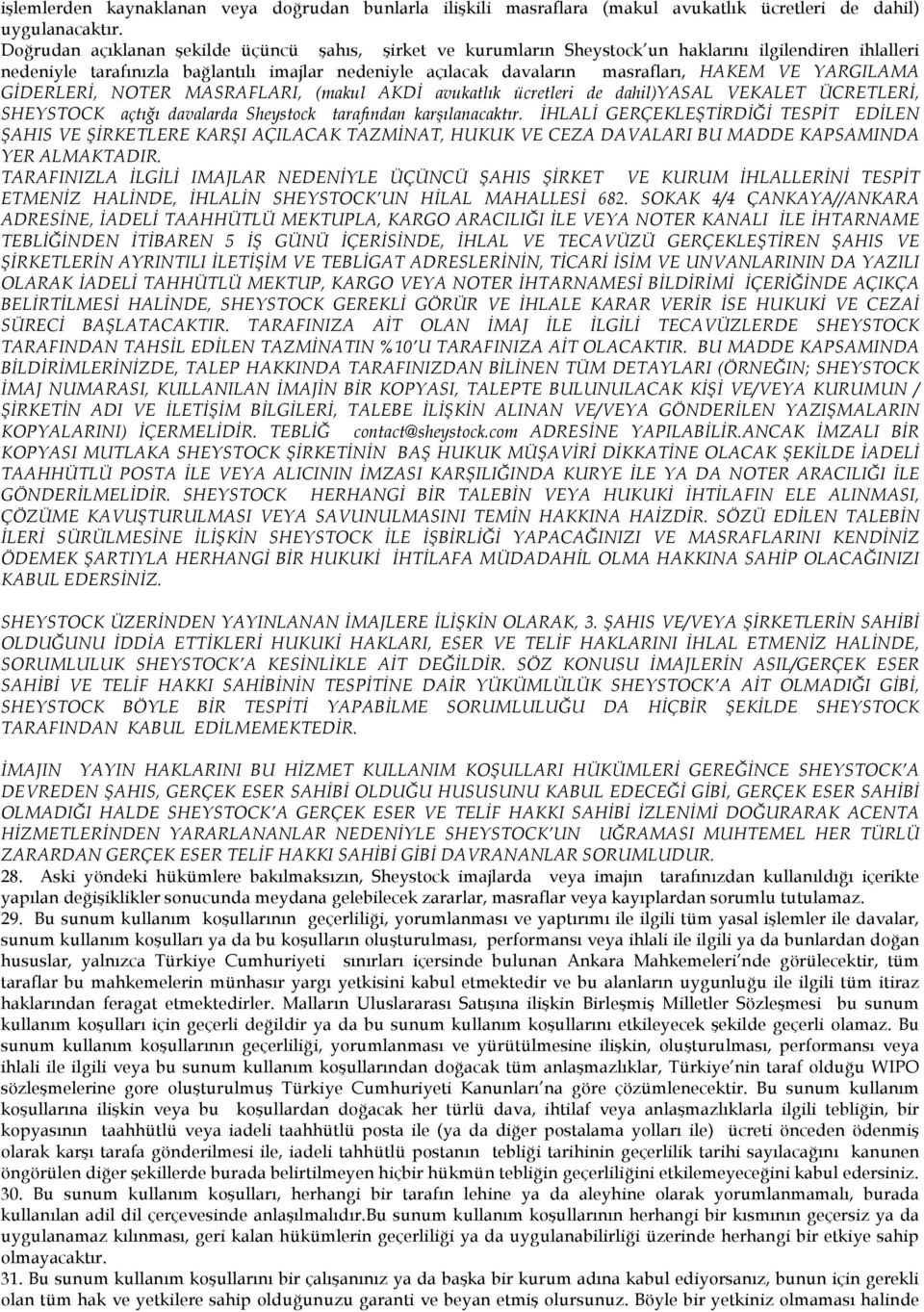 YARGILAMA GİDERLERİ, NOTER MASRAFLARI, (makul AKDİ avukatlık ücretleri de dahil)yasal VEKALET ÜCRETLERİ, SHEYSTOCK açtığı davalarda Sheystock tarafından karşılanacaktır.