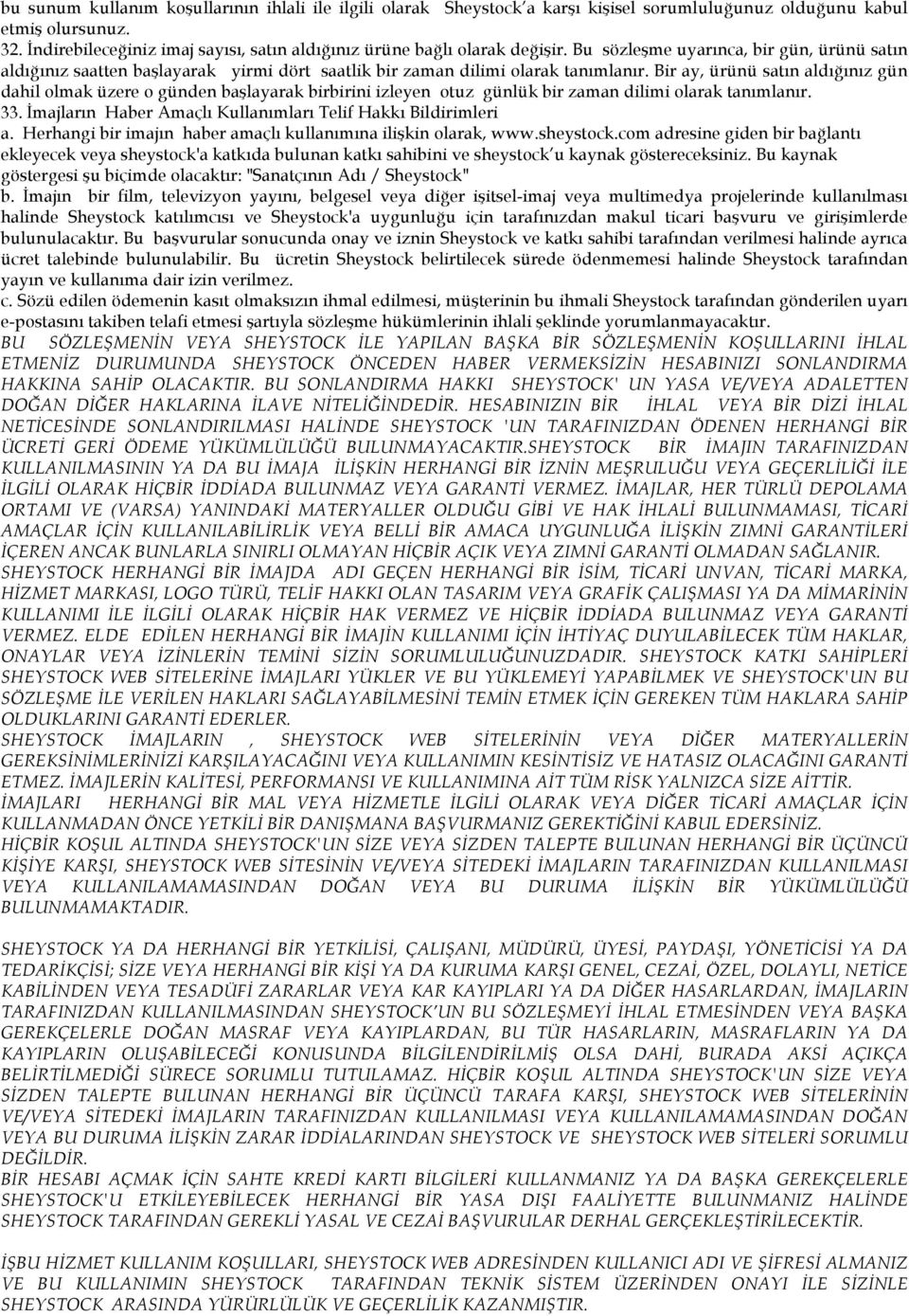 Bu sözleşme uyarınca, bir gün, ürünü satın aldığınız saatten başlayarak yirmi dört saatlik bir zaman dilimi olarak tanımlanır.