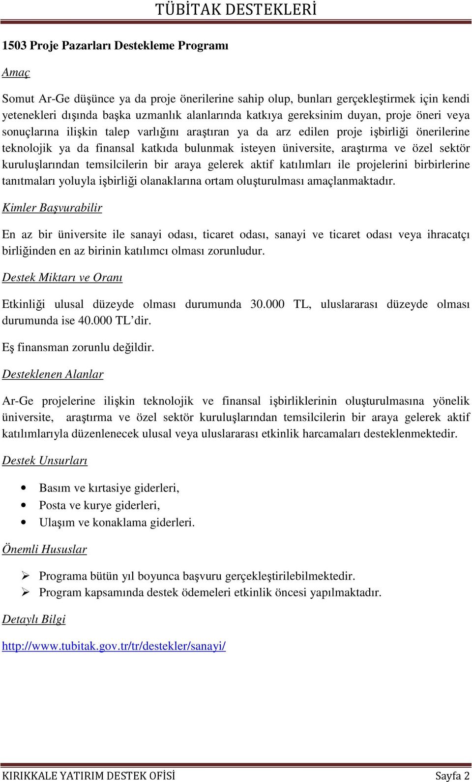 araştırma ve özel sektör kuruluşlarından temsilcilerin bir araya gelerek aktif katılımları ile projelerini birbirlerine tanıtmaları yoluyla işbirliği olanaklarına ortam oluşturulması amaçlanmaktadır.