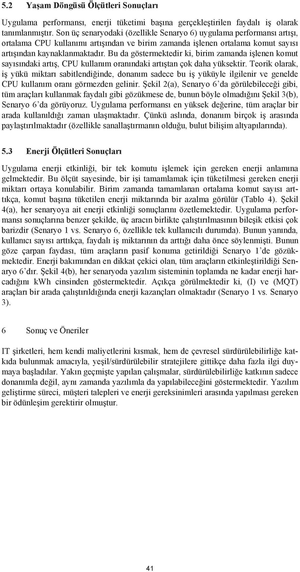 Bu da göstermektedir ki, birim zamanda işlenen komut sayısındaki artış, CPU kullanım oranındaki artıştan çok daha yüksektir.