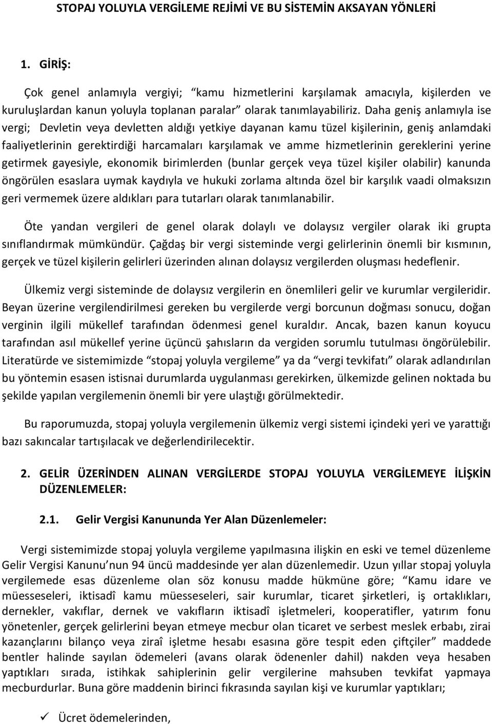 Daha geniş anlamıyla ise vergi; Devletin veya devletten aldığı yetkiye dayanan kamu tüzel kişilerinin, geniş anlamdaki faaliyetlerinin gerektirdiği harcamaları karşılamak ve amme hizmetlerinin