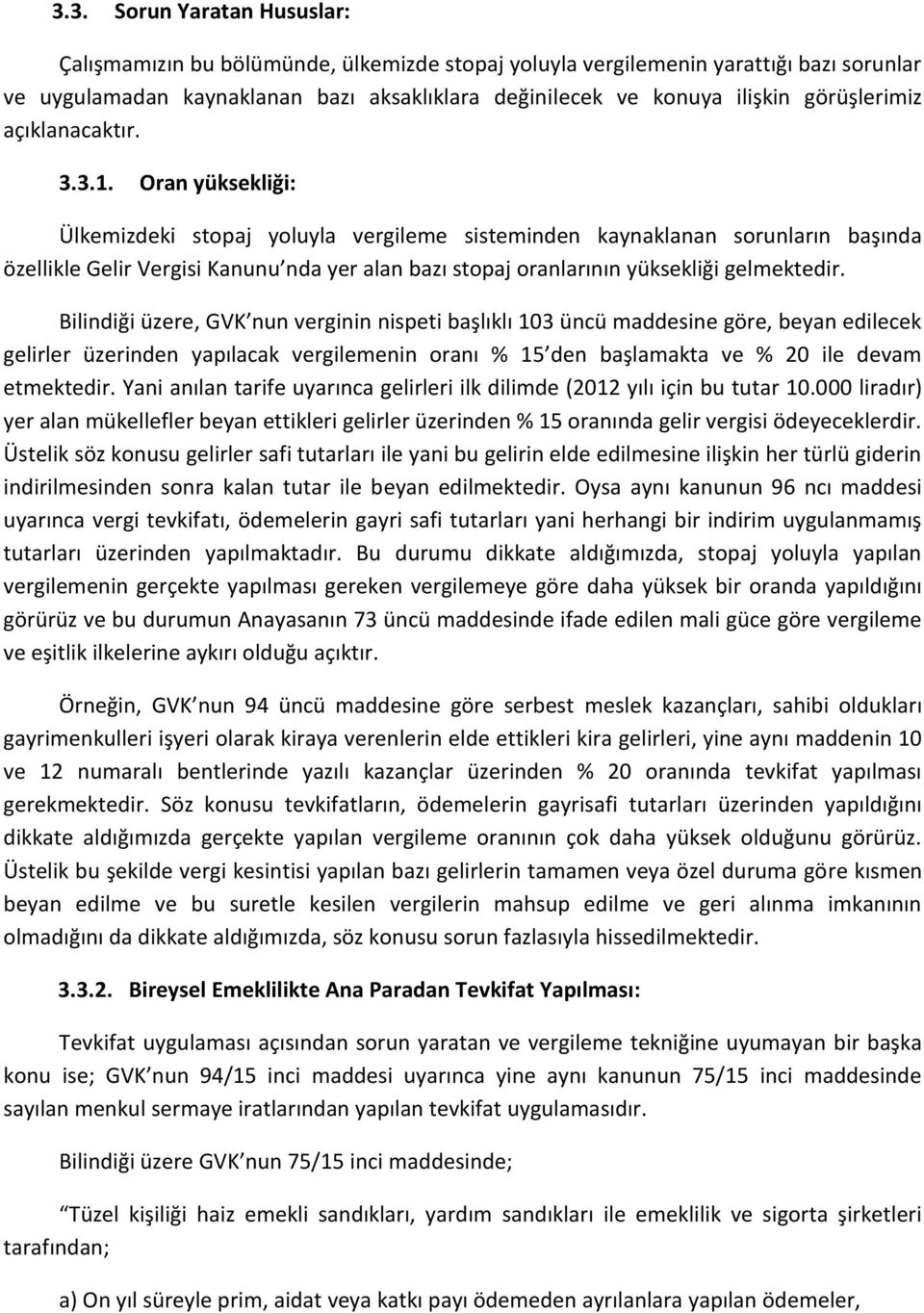 Oran yüksekliği: Ülkemizdeki stopaj yoluyla vergileme sisteminden kaynaklanan sorunların başında özellikle Gelir Vergisi Kanunu nda yer alan bazı stopaj oranlarının yüksekliği gelmektedir.