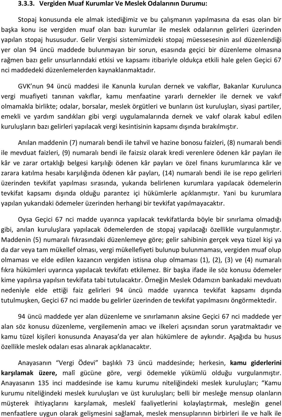 Gelir Vergisi sistemimizdeki stopaj müessesesinin asıl düzenlendiği yer olan 94 üncü maddede bulunmayan bir sorun, esasında geçici bir düzenleme olmasına rağmen bazı gelir unsurlarındaki etkisi ve