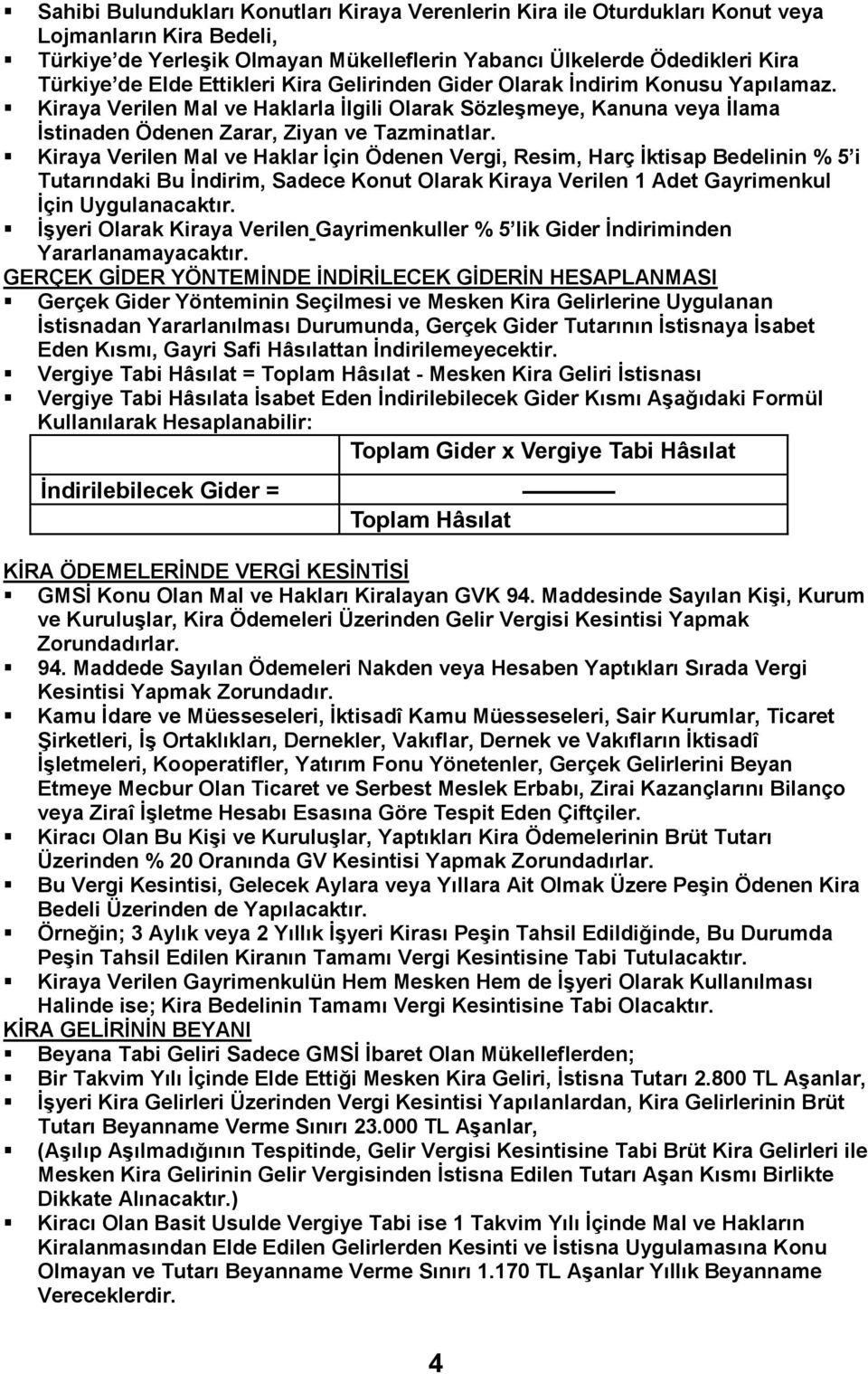 Kiraya Verilen Mal ve Haklar Ġçin Ödenen Vergi, Resim, Harç Ġktisap Bedelinin % 5 i Tutarındaki Bu Ġndirim, Sadece Konut Olarak Kiraya Verilen 1 Adet Gayrimenkul Ġçin Uygulanacaktır.