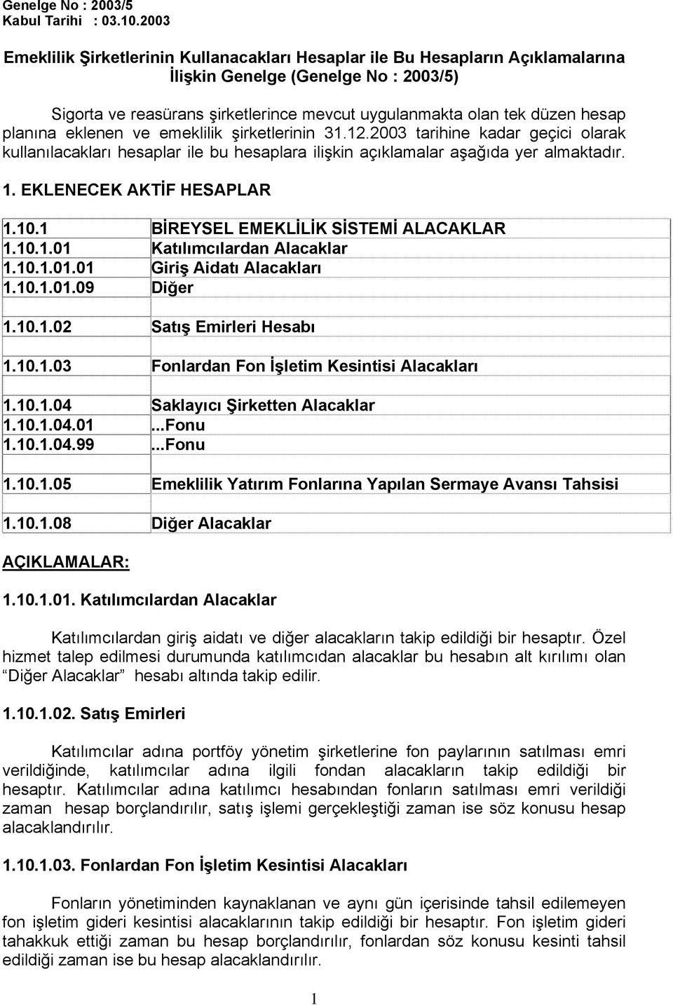 planına eklenen ve emeklilik şirketlerinin 31.12.2003 tarihine kadar geçici olarak kullanılacakları hesaplar ile bu hesaplara ilişkin açıklamalar aşağıda yer almaktadır. 1. EKLENECEK AKTİF HESAPLAR 1.