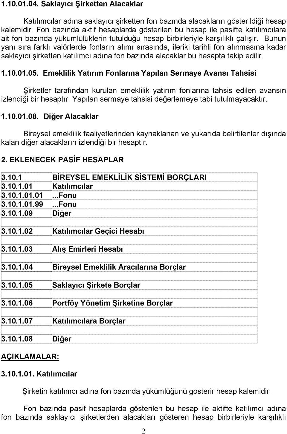 Bunun yanı sıra farklı valörlerde fonların alımı sırasında, ileriki tarihli fon alınmasına kadar saklayıcı şirketten katılımcı adına fon bazında alacaklar bu hesapta takip edilir. 1.10.01.05.