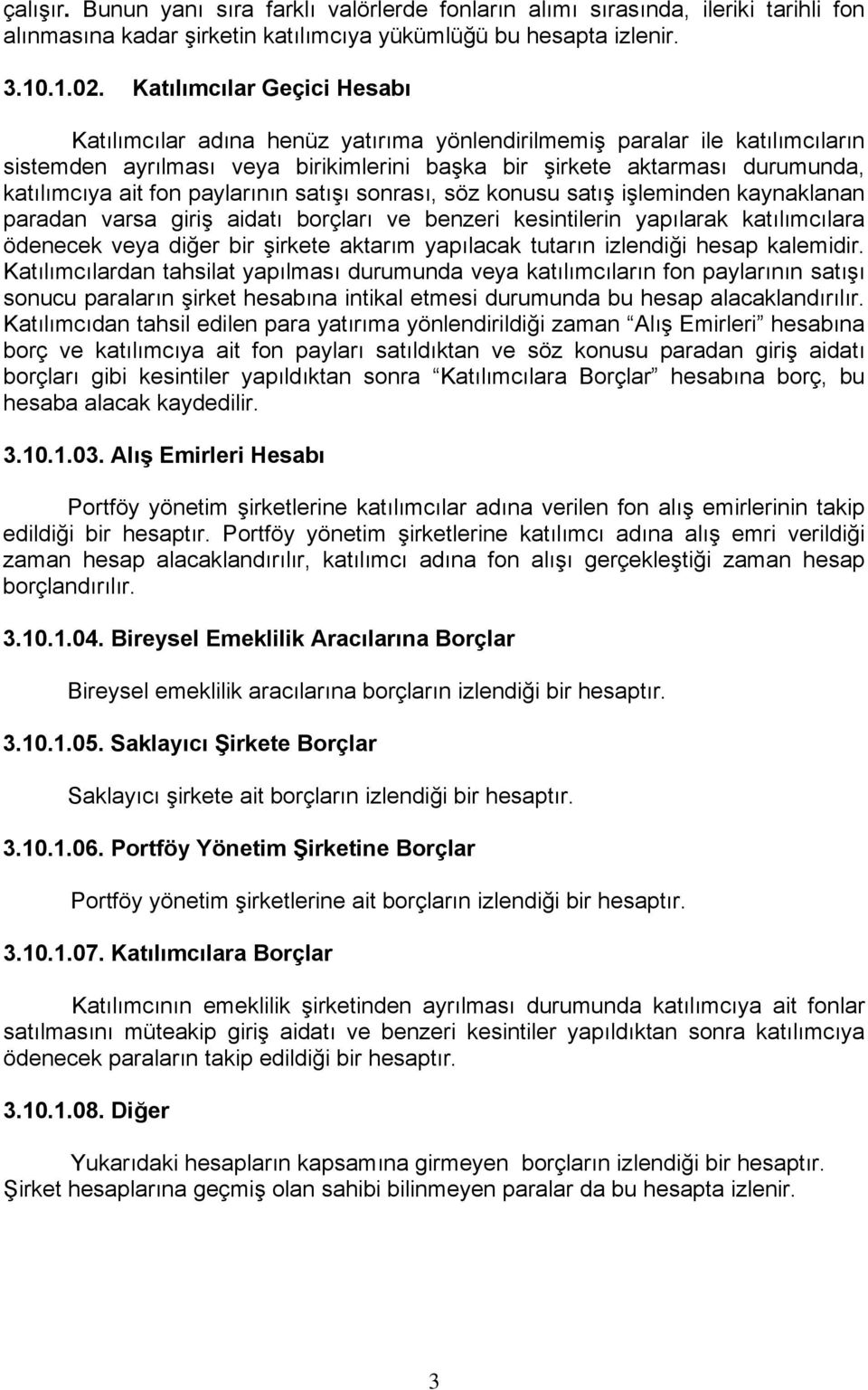 fon paylarının satışı sonrası, söz konusu satış işleminden kaynaklanan paradan varsa giriş aidatı borçları ve benzeri kesintilerin yapılarak katılımcılara ödenecek veya diğer bir şirkete aktarım