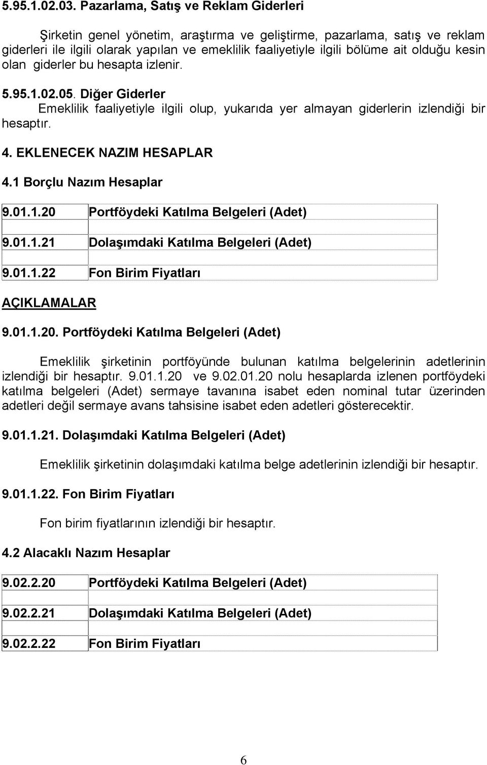 kesin olan giderler bu hesapta izlenir. 5.95.1.02.05. Diğer Giderler Emeklilik faaliyetiyle ilgili olup, yukarıda yer almayan giderlerin izlendiği bir hesaptır. 4. EKLENECEK NAZIM HESAPLAR 4.